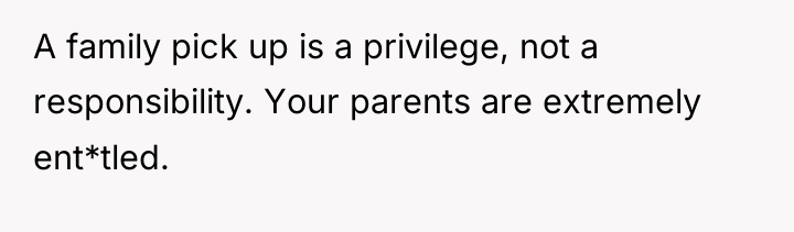 A family pick up is a privilege, not a responsibility....