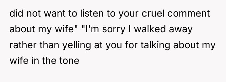 did not want to listen to your cruel comment about...
