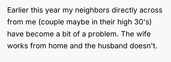 Earlier this year my neighbors directly across from me (couple...