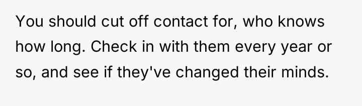 You should cut off contact for, who knows how long....
