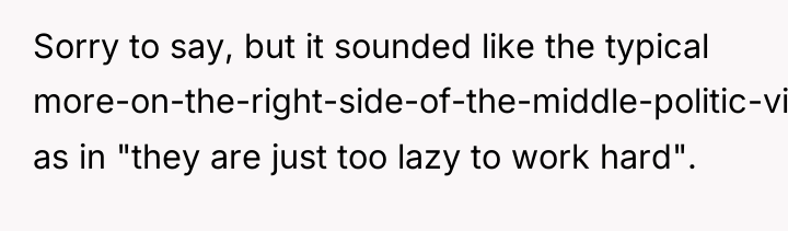 Sorry to say, but it sounded like the typical more-on-the-right-side-of-the-middle-politic-view...