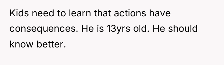 Kids need to learn that actions have consequences. He is...