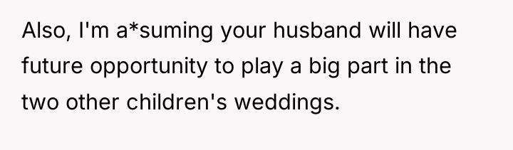 Also, I'm a*suming your husband will have future opportunity to...