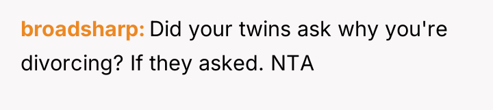 broadsharp Did your twins ask why you're divorcing? If they...