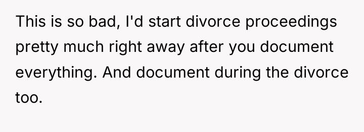 This is so bad, I'd start divorce proceedings pretty much...