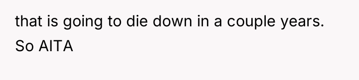that is going to die down in a couple years....