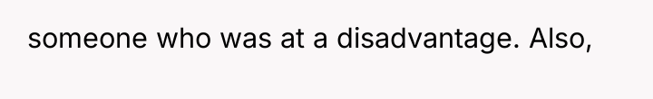 someone who was at a disadvantage. Also,