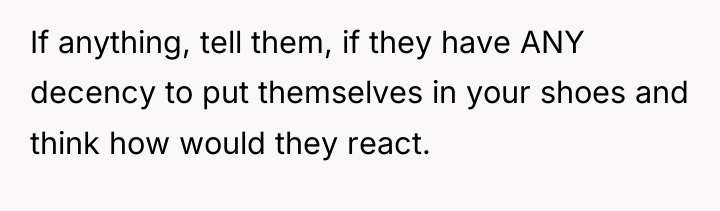 If anything, tell them, if they have ANY decency to...