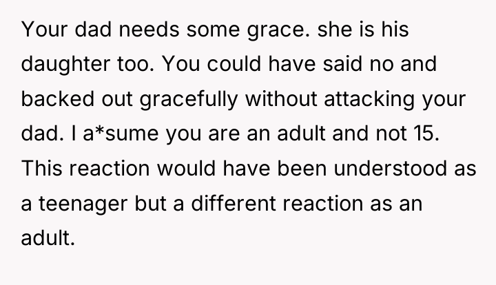 Your dad needs some grace. she is his daughter too....