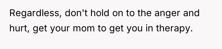Regardless, don't hold on to the anger and hurt, get...