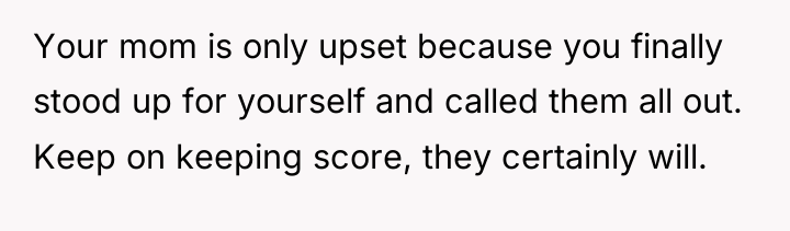 Your mom is only upset because you finally stood up...