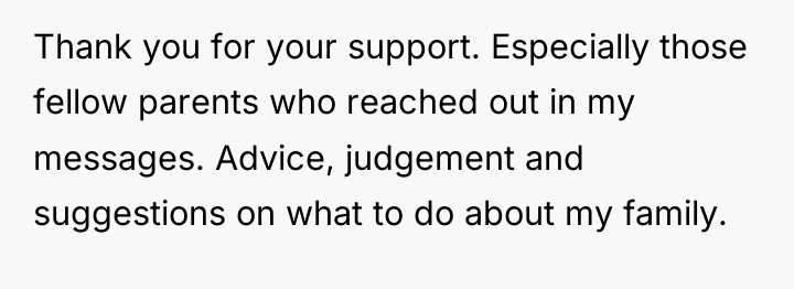 Thank you for your support. Especially those fellow parents who...