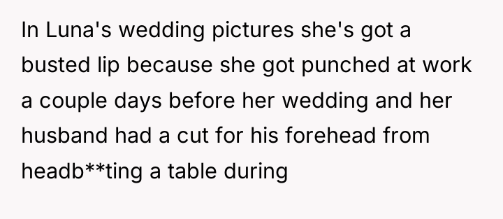In Luna's wedding pictures she's got a busted lip because...