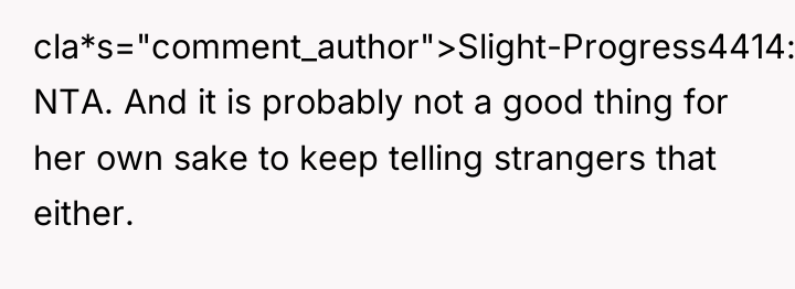 cla*s="comment_author">Slight-Progress4414: NTA. And it is probably not a good thing...