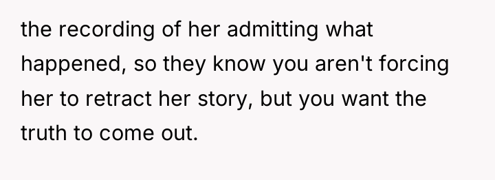 the recording of her admitting what happened, so they know...