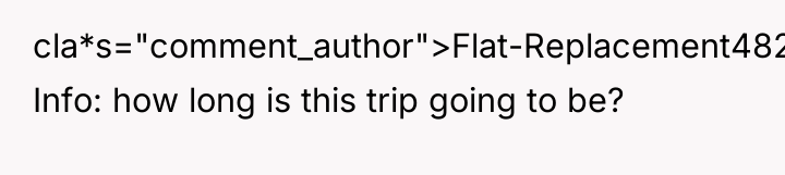 cla*s="comment_author">Flat-Replacement4828: Info: how long is this trip going to be?