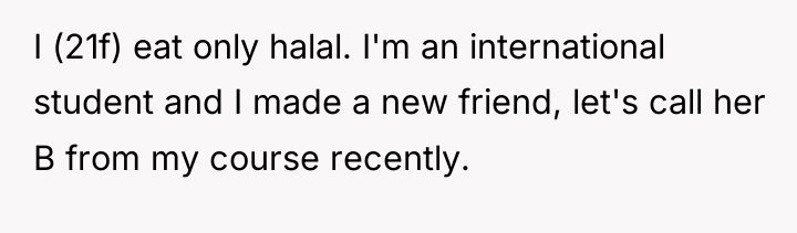 I (21f) eat only halal. I'm an international student and...