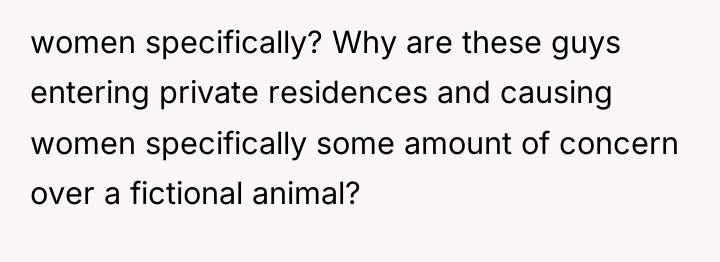 women specifically? Why are these guys entering private residences and...