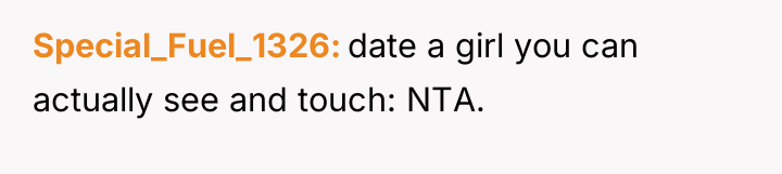 Special_Fuel_1326 date a girl you can actually see and touch:...