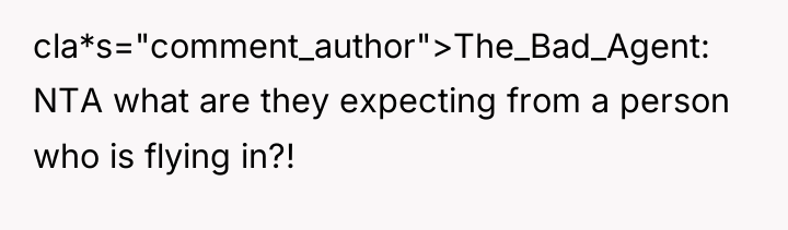 cla*s="comment_author">The_Bad_Agent: NTA what are they expecting from a person who...