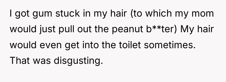 I got gum stuck in my hair (to which my...