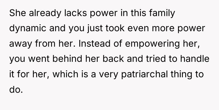 She already lacks power in this family dynamic and you...