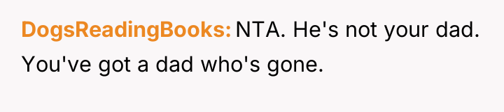 DogsReadingBooks NTA. He's not your dad. You've got a dad...