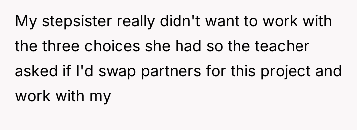 My stepsister really didn't want to work with the three...