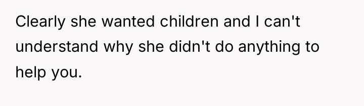 Clearly she wanted children and I can't understand why she...