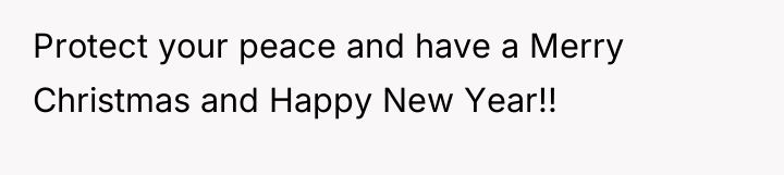 Protect your peace and have a Merry Christmas and Happy...