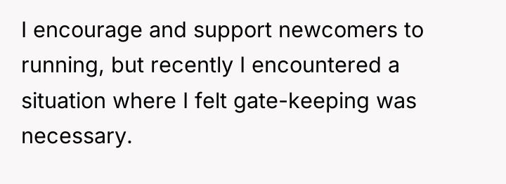 I encourage and support newcomers to running, but recently I...