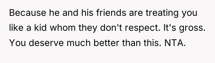Because he and his friends are treating you like a...