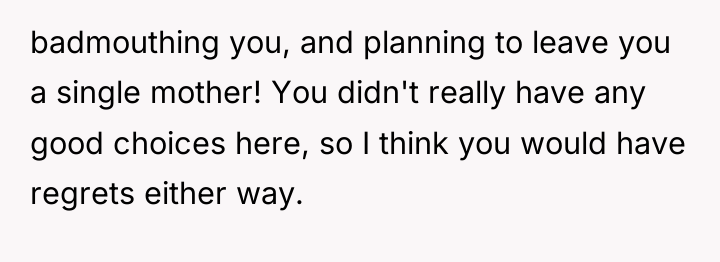 badmouthing you, and planning to leave you a single mother!...