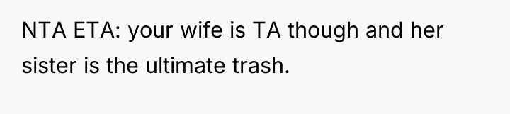 NTA ETA: your wife is TA though and her sister...