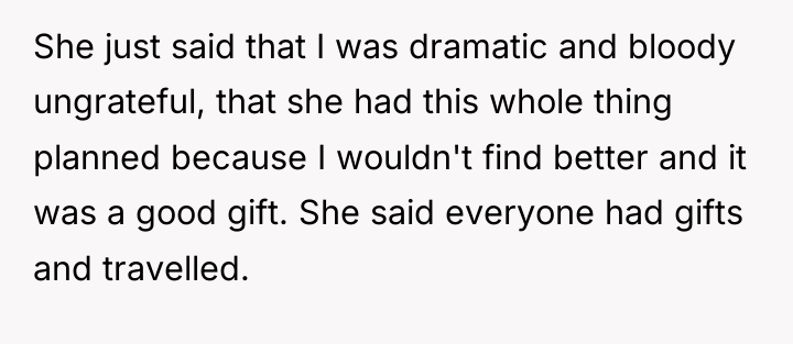 She just said that I was dramatic and bloody ungrateful,...