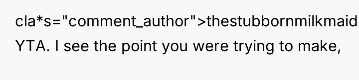 cla*s="comment_author">thestubbornmilkmaid: YTA. I see the point you were trying to...