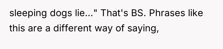 sleeping dogs lie..." That's BS. Phrases like this are a...