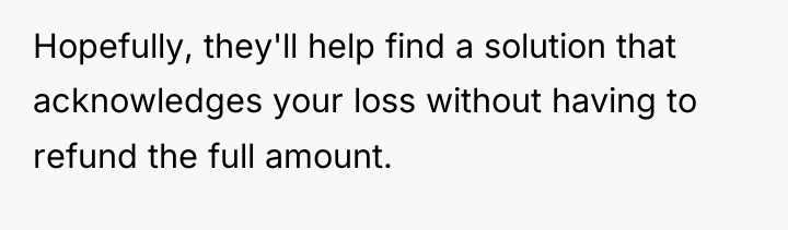Hopefully, they'll help find a solution that acknowledges your loss...