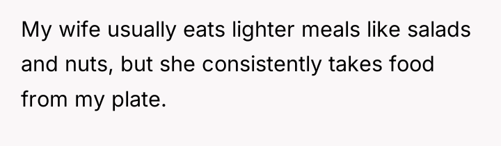 My wife usually eats lighter meals like salads and nuts,...