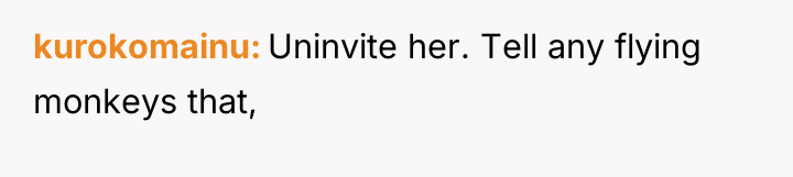 kurokomainu Uninvite her. Tell any flying monkeys that,