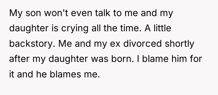 My son won't even talk to me and my daughter...