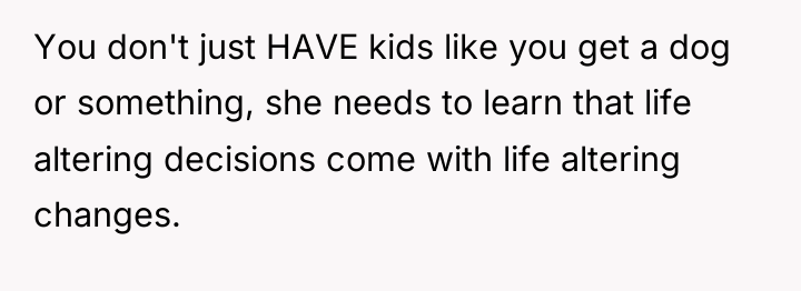 You don't just HAVE kids like you get a dog...