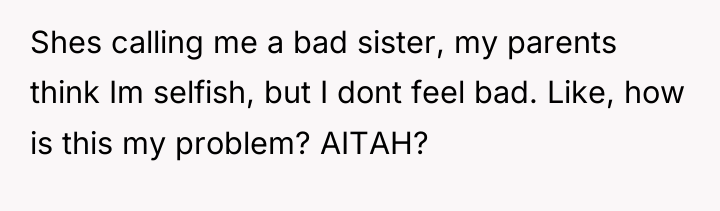 Shes calling me a bad sister, my parents think Im...
