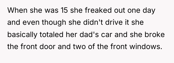 When she was 15 she freaked out one day and...