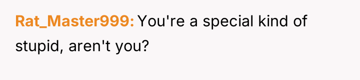 Rat_Master999 You're a special kind of stupid, aren't you?