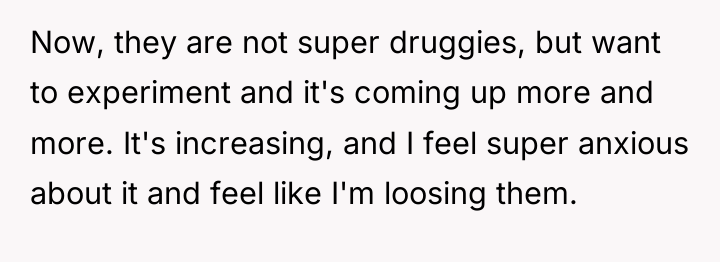 Now, they are not super druggies, but want to experiment...