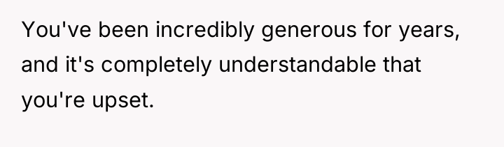 You've been incredibly generous for years, and it's completely understandable...