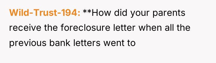 Wild-Trust-194 **How did your parents receive the foreclosure letter when...