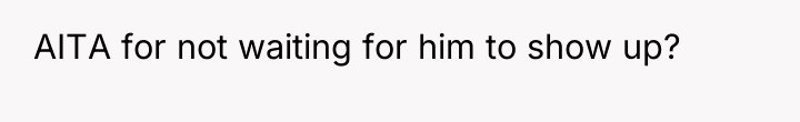 AITA for not waiting for him to show up?
