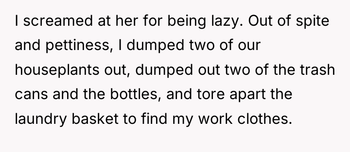 I screamed at her for being lazy. Out of spite...
